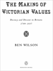 The Making of Victorian Values: Decency and Dissent in Britain: 1789-1837, Wilson, Ben