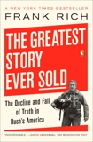 The Greatest Story Ever Sold: The Decline and Fall of Truth in Bush's America, Rich, Frank