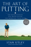 The Art of Putting: The Revolutionary Feel-Based System for Improving Your Score, Utley, Stan & Rudy, Matthew