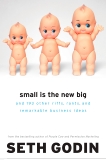 Small Is the New Big: and 183 Other Riffs, Rants, and Remarkable Business Ideas, Godin, Seth