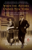 When the Astors Owned New York: Blue Bloods and Grand Hotels in a Gilded Age, Kaplan, Justin