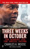 Three Weeks in October: The Manhunt for the Serial Sniper, Moose, Charles A. & Fleming, Charles