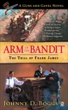 Arm of the Bandit:: The Trial of Frank James, Boggs, Johnny D.