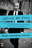 Losing My Cool: Love, Literature, and a Black Man's Escape from the Crowd, Williams, Thomas Chatterton