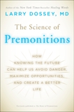 The Science of Premonitions: How Knowing the Future Can Help Us Avoid Danger, Maximize Opportunities, and Cre ate a Better Life, Dossey, Larry