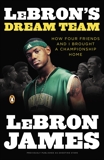 LeBron's Dream Team: How Four Friends and I Brought a Championsip Home, Bissinger, Buzz & James, LeBron