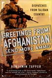 Greetings From Afghanistan, Send More Ammo: Dispatches from Taliban Country, Tupper, Benjamin