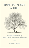 How to Plant a Tree: A Simple Celebration of Trees and Tree-Planting Ceremonies, Butler, Daniel