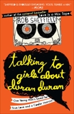 Talking to Girls About Duran Duran: One Young Man's Quest for True Love and a Cooler Haircut, Sheffield, Rob