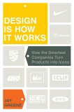 Design Is How It Works: How the Smartest Companies Turn Products into Icons, Greene, Jay