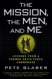 The Mission, The Men, and Me: Lessons from a Former Delta Force Commander, Blaber, Pete