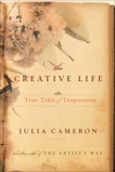 The Creative Life: True Tales of Inspiration, Cameron, Julia