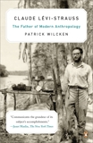 Claude Lévi-Strauss: The Father of Modern Anthropology, Wilcken, Patrick