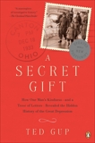 A Secret Gift: How One Man's Kindness--and a Trove of Letters--Revealed the Hidden History of t he Great Depression, Gup, Ted