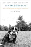 You Had Me at Woof: How Dogs Taught Me the Secrets of Happiness, Klam, Julie