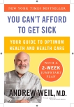You Can't Afford to Get Sick: Your Guide to Optimum Health and Health Care, Weil, Andrew