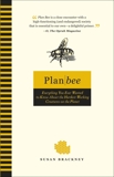 Plan Bee: Everything You Ever Wanted to Know About the Hardest-Working Creatures on thePla net, Brackney, Susan