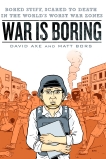 War is Boring: Bored Stiff, Scared to Death in the World's Worst War Zones, Axe, David & Bors, Matt