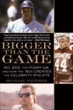 Bigger Than the Game: Bo, Boz, the Punky QB, and How the '80s Created the Celebrity Athlete, Weinreb, Michael