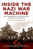 Inside the Nazi War Machine: How Three Generals Unleashed Hitler's Blitzkrieg Upon the World, Alexander, Bevin