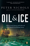 Oil and Ice: A Story of Arctic Disaster and the Rise and Fall of America's Last Whaling Dynas ty, Nichols, Peter