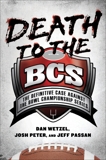 Death to the BCS: The Definitive Case Against the Bowl Championship Series, Peter, Josh & Wetzel, Dan & Passan, Jeff