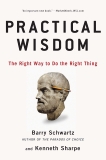 Practical Wisdom: The Right Way to Do the Right Thing, Schwartz, Barry & Sharpe, Kenneth