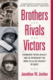 Brothers, Rivals, Victors: Eisenhower, Patton, Bradley and the Partnership that Drove the Allied Conquest in Europe, Jordan, Jonathan W.