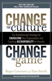 Change the Culture, Change the Game: The Breakthrough Strategy for Energizing Your Organization and Creating Accountability for Results, Smith, Tom & Connors, Roger