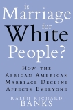 Is Marriage for White People?: How the African American Marriage Decline Affects Everyone, Banks, Ralph Richard