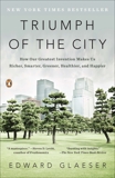 Triumph of the City: How Our Greatest Invention Makes Us Richer, Smarter, Greener, Healthier, and Happier, Glaeser, Edward