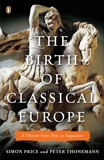 The Birth of Classical Europe: A History from Troy to Augustine, Price, Simon & Thonemann, Peter