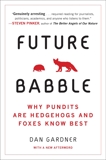 Future Babble: Why Pundits Are Hedgehogs and Foxes Know Best, Gardner, Daniel