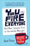 You Can't Fire Everyone: And Other Lessons from an Accidental Manager, Gilman, Hank