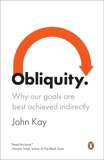 Obliquity: Why Our Goals Are Best Achieved Indirectly, Kay, John