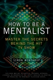 How to Be a Mentalist: Master the Secrets Behind the Hit TV Show, Winthrop, Simon
