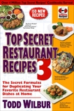 Top Secret Restaurant Recipes 3: The Secret Formulas for Duplicating Your Favorite Restaurant Dishes at Home, Wilbur, Todd