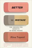 Better By Mistake: The Unexpected Benefits of Being Wrong, Tugend, Alina