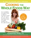 Cooking the Whole Foods Way: Your Complete, Everyday Guide to Healthy, Delicious Eating with 500 VeganRecipes , Menus, Techniques, Meal Planning, Buying Tips, Wit, and Wisdom, Pirello, Christina