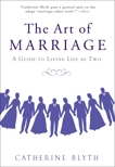 The Art of Marriage: A Guide to Living Life as Two, Blyth, Catherine