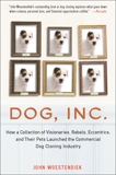 Dog, Inc.: How a Collection of Visionaries, Rebels, Eccentrics, and Their Pets Launched the  Commercial Dog Cloning Industry, Woestendiek, John