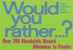 Would You Rather...: Over 200 Absolutely Absurd Dilemmas to Ponder, Gomberg, David & Heimberg, Justin