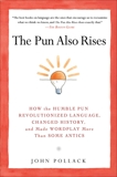 The Pun Also Rises: How the Humble Pun Revolutionized Language, Changed History, and Made Wordplay M ore Than Some Antics, Pollack, John