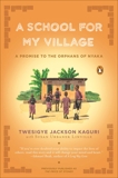 A School for My Village: A Promise to the Orphans of Nyaka, Kaguri, Twesigye Jackson & Linville, Susan Urbanek