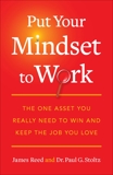 Put Your Mindset to Work: The One Asset You Really Need to Win and Keep the Job You Love, Stoltz, Paul G. & Reed, James