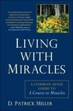 Living with Miracles: A Common-Sense Guide to A Course In Miracles, Miller, D. Patrick