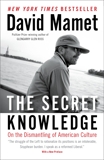 The Secret Knowledge: On the Dismantling of American Culture, Mamet, David