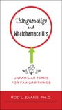 Thingamajigs and Whatchamacallits: Unfamiliar Terms for Familiar Things, Evans, Rod L.