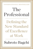 The Professional: Defining the New Standard of Excellence at Work, Bagchi, Subroto