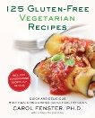 125 Gluten-Free Vegetarian Recipes: Quick and Delicious Mouthwatering Dishes for the Healthy Cook, Fenster, Carol